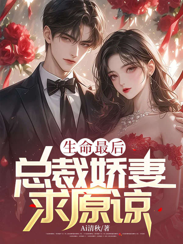 生命最后，总裁娇妻求原谅(ai清秋) - 生命最后，总裁娇妻求原谅全文在线阅读 - 生命最后，总裁娇妻求原谅最新章节 - 奏决网