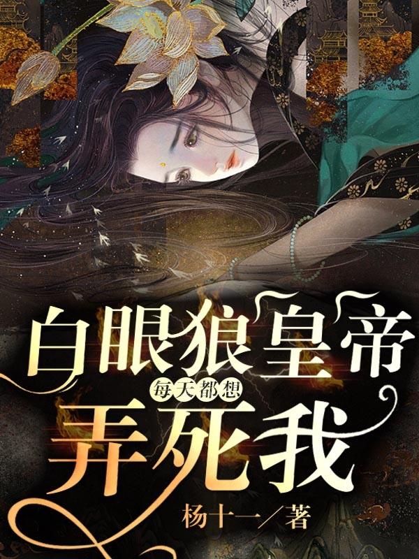 白眼狼皇帝每天都想弄死我