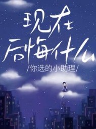 你选的小助理，现在后悔什么阅读(长路漫漫) - 你选的小助理，现在后悔什么阅读全文在线阅读 - 你选的小助理，现在后悔什么阅读最新章节 - 奏决网