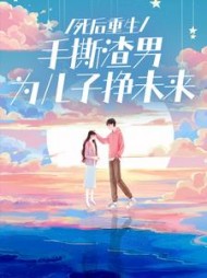 死后重生，手撕渣男为儿子挣未来(稳准) - 死后重生，手撕渣男为儿子挣未来全文在线阅读 - 死后重生，手撕渣男为儿子挣未来最新章节 - 奏决网