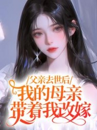 父亲去世后，我的母亲带着我改嫁阅读(一只维尼) - 父亲去世后，我的母亲带着我改嫁阅读全文在线阅读 - 父亲去世后，我的母亲带着我改嫁阅读最新章节 - 奏决网