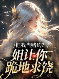 把我当赌约？姐让你跪地求饶阅读