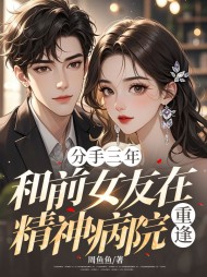 分手三年和前女友在精神病院重逢阅读