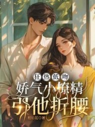 狂热低吻：娇气小撩精引他折腰阅读