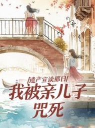 遗产宣读那日，我被亲儿子咒死阅读(霖霖七) - 遗产宣读那日，我被亲儿子咒死阅读全文在线阅读 - 遗产宣读那日，我被亲儿子咒死阅读最新章节 - 奏决网