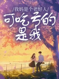 我妈是个老好人，可吃亏的是我阅读(不爱吃猪肥膘的伊亚) - 我妈是个老好人，可吃亏的是我阅读全文在线阅读 - 我妈是个老好人，可吃亏的是我阅读最新章节 - 奏决网