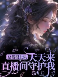 总裁很上头,天天来直播间守护我阅读(天天喝粥) - 总裁很上头,天天来直播间守护我阅读全文在线阅读 - 总裁很上头,天天来直播间守护我阅读最新章节 - 奏决网