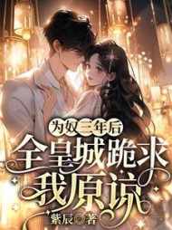 为奴三年后，全皇城跪求我原谅阅读(紫辰) - 为奴三年后，全皇城跪求我原谅阅读全文在线阅读 - 为奴三年后，全皇城跪求我原谅阅读最新章节 - 奏决网