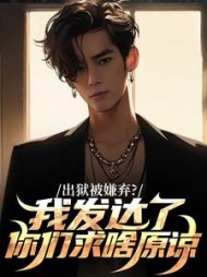 出狱被嫌弃？我发达了你们求啥原谅(擎苍) - 出狱被嫌弃？我发达了你们求啥原谅全文在线阅读 - 出狱被嫌弃？我发达了你们求啥原谅最新章节 - 奏决网