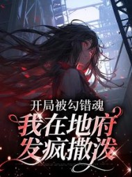 开局被勾错魂，我在地府发疯撒泼(无辣不欢的鱼) - 开局被勾错魂，我在地府发疯撒泼全文在线阅读 - 开局被勾错魂，我在地府发疯撒泼最新章节 - 奏决网