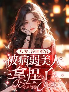 八零冷面军官被病弱美人拿捏了(小呆鹅)