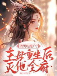 渣男吃绝户？主母重生后灭他全府(满月居空)