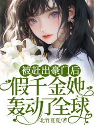 被赶出豪门后,假千金她轰动了全球北竹夏夏