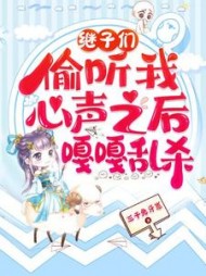 继子们偷听我心声之后，嘎嘎乱杀阅读