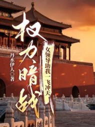 权力暗战：女领导助我一飞冲天(丹水伊人) - 权力暗战：女领导助我一飞冲天全文在线阅读 - 权力暗战：女领导助我一飞冲天最新章节 - 奏决网