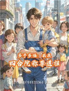 多子多福:我在四合院称尊道祖阅读(用户11133361) - 多子多福:我在四合院称尊道祖阅读全文在线阅读 - 多子多福:我在四合院称尊道祖阅读最新章节 - 奏决网
