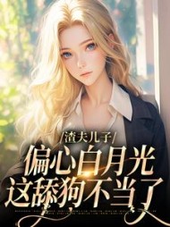 渣夫儿子偏心白月光，这舔狗不当了(萍萍要暴富) - 渣夫儿子偏心白月光，这舔狗不当了全文在线阅读 - 渣夫儿子偏心白月光，这舔狗不当了最新章节 - 奏决网