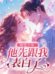 暗恋十年,他先跟我表白了阅读(鱼不语) - 暗恋十年,他先跟我表白了阅读全文在线阅读 - 暗恋十年,他先跟我表白了阅读最新章节 - 奏决网