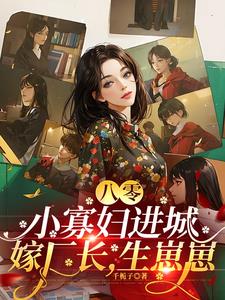 八零：小寡妇进城嫁厂长，生崽崽(千栀子) - 八零：小寡妇进城嫁厂长，生崽崽全文在线阅读 - 八零：小寡妇进城嫁厂长，生崽崽最新章节 - 奏决网