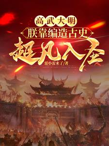 高武大明:朕靠编造古史超凡入圣精彩(雷小雷来了) - 高武大明:朕靠编造古史超凡入圣精彩全文在线阅读 - 高武大明:朕靠编造古史超凡入圣精彩最新章节 - 奏决网