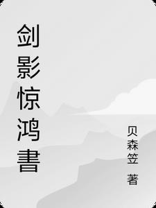 剑影惊鸿書林羽阅读(贝森笠) - 剑影惊鸿書林羽阅读全文在线阅读 - 剑影惊鸿書林羽阅读最新章节 - 奏决网