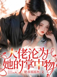 大佬沦为她的掌中物叶凝阅读(奶茶摇摇杯) - 大佬沦为她的掌中物叶凝阅读全文在线阅读 - 大佬沦为她的掌中物叶凝阅读最新章节 - 奏决网