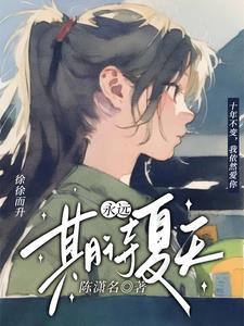 永远期待夏天(陈潇名)(陈潇名) - 永远期待夏天(陈潇名)全文在线阅读 - 永远期待夏天(陈潇名)最新章节 - 奏决网