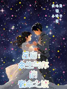 星启：余生与你的宿命之旅(爱吃肉的小饼干) - 星启：余生与你的宿命之旅全文在线阅读 - 星启：余生与你的宿命之旅最新章节 - 奏决网