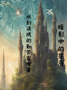 暗影中的星辰张居正阅读(水到渠成的勤劳蜜蜂) - 暗影中的星辰张居正阅读全文在线阅读 - 暗影中的星辰张居正阅读最新章节 - 奏决网