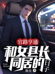 官路亨通:和女县长同居的日子精彩(断章) - 官路亨通:和女县长同居的日子精彩全文在线阅读 - 官路亨通:和女县长同居的日子精彩最新章节 - 奏决网