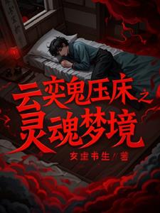 云奕鬼压床之灵魂梦境后续+番外(玄虚书生) - 云奕鬼压床之灵魂梦境后续+番外全文在线阅读 - 云奕鬼压床之灵魂梦境后续+番外最新章节 - 奏决网