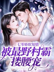 七零娇软知情,被最野村霸搂腰宠完整版(故夕辞) - 七零娇软知情,被最野村霸搂腰宠完整版全文在线阅读 - 七零娇软知情,被最野村霸搂腰宠完整版最新章节 - 奏决网
