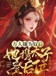 万人嫌为奴后,她携太子登后位精彩(雪歌歌) - 万人嫌为奴后,她携太子登后位精彩全文在线阅读 - 万人嫌为奴后,她携太子登后位精彩最新章节 - 奏决网
