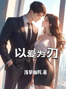 以爱为刃+后续(浅梦幽吟) - 以爱为刃+后续全文在线阅读 - 以爱为刃+后续最新章节 - 奏决网