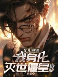 女儿被害，我身化灭世僵皇复仇(顾愿) - 女儿被害，我身化灭世僵皇复仇全文在线阅读 - 女儿被害，我身化灭世僵皇复仇最新章节 - 奏决网