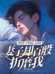 我得了绝症，总裁妻子却百般折磨我结局(苍穹客) - 我得了绝症，总裁妻子却百般折磨我结局全文在线阅读 - 我得了绝症，总裁妻子却百般折磨我结局最新章节 - 奏决网