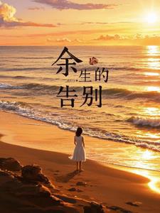 余生的告别后续+番外(阿杼) - 余生的告别后续+番外全文在线阅读 - 余生的告别后续+番外最新章节 - 奏决网