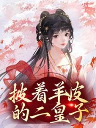 披着羊皮的二皇子后续+番外(水鈢灶) - 披着羊皮的二皇子后续+番外全文在线阅读 - 披着羊皮的二皇子后续+番外最新章节 - 奏决网