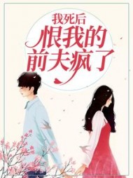 我死后，恨我的前夫疯了后续+番外(如火如荼) - 我死后，恨我的前夫疯了后续+番外全文在线阅读 - 我死后，恨我的前夫疯了后续+番外最新章节 - 奏决网