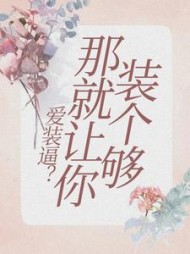 爱装逼？那就让你装个够+后续(一池青青) - 爱装逼？那就让你装个够+后续全文在线阅读 - 爱装逼？那就让你装个够+后续最新章节 - 奏决网