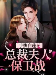 手撕白莲花：总裁夫人保卫战后续+番外(君苼酒) - 手撕白莲花：总裁夫人保卫战后续+番外全文在线阅读 - 手撕白莲花：总裁夫人保卫战后续+番外最新章节 - 奏决网