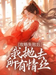 攻略失败后，我抛去所有情丝+后续(发疯土猫) - 攻略失败后，我抛去所有情丝+后续全文在线阅读 - 攻略失败后，我抛去所有情丝+后续最新章节 - 奏决网