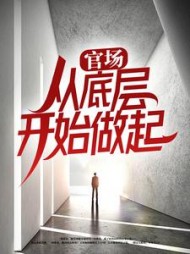 官场：从底层开始做起(巴迷) - 官场：从底层开始做起全文在线阅读 - 官场：从底层开始做起最新章节 - 奏决网