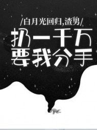 白月光回归，渣男扔一千万要我分手+后续(别蓝) - 白月光回归，渣男扔一千万要我分手+后续全文在线阅读 - 白月光回归，渣男扔一千万要我分手+后续最新章节 - 奏决网