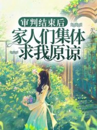 审判结束后，家人们集体求我原谅+后续(森活鱼块) - 审判结束后，家人们集体求我原谅+后续全文在线阅读 - 审判结束后，家人们集体求我原谅+后续最新章节 - 奏决网