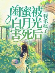 闺蜜被白月光害死后，我杀疯了(王大锤子)阅读(王大锤子) - 闺蜜被白月光害死后，我杀疯了(王大锤子)阅读全文在线阅读 - 闺蜜被白月光害死后，我杀疯了(王大锤子)阅读最新章节 - 奏决网