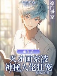 重生后天才画家被神秘大佬狂宠的(易朵云) - 重生后天才画家被神秘大佬狂宠的全文在线阅读 - 重生后天才画家被神秘大佬狂宠的最新章节 - 奏决网