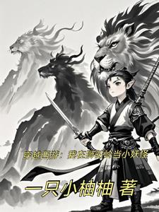 穿越西游，我在狮驼岭当小妖怪+后续(一只小柚柚) - 穿越西游，我在狮驼岭当小妖怪+后续全文在线阅读 - 穿越西游，我在狮驼岭当小妖怪+后续最新章节 - 奏决网