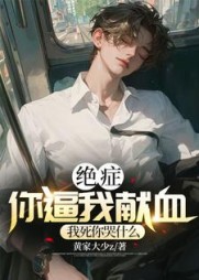 绝症你逼我献血,我死你后悔什么阅读(黄家大少z) - 绝症你逼我献血,我死你后悔什么阅读全文在线阅读 - 绝症你逼我献血,我死你后悔什么阅读最新章节 - 奏决网