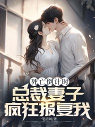 死亡倒计时,总裁妻子疯狂报复我完结版(一笔清风) - 死亡倒计时,总裁妻子疯狂报复我完结版全文在线阅读 - 死亡倒计时,总裁妻子疯狂报复我完结版最新章节 - 奏决网